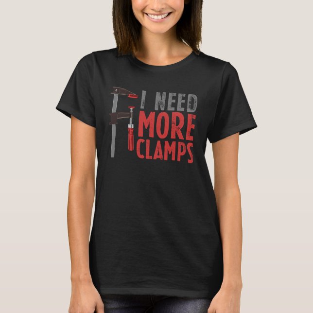 Woodworking Carpentry I Need More Clamp Woodworker T Shirt (Framsida)