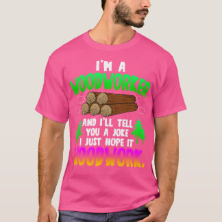 Woodworking Im A Woodworking T Shirt