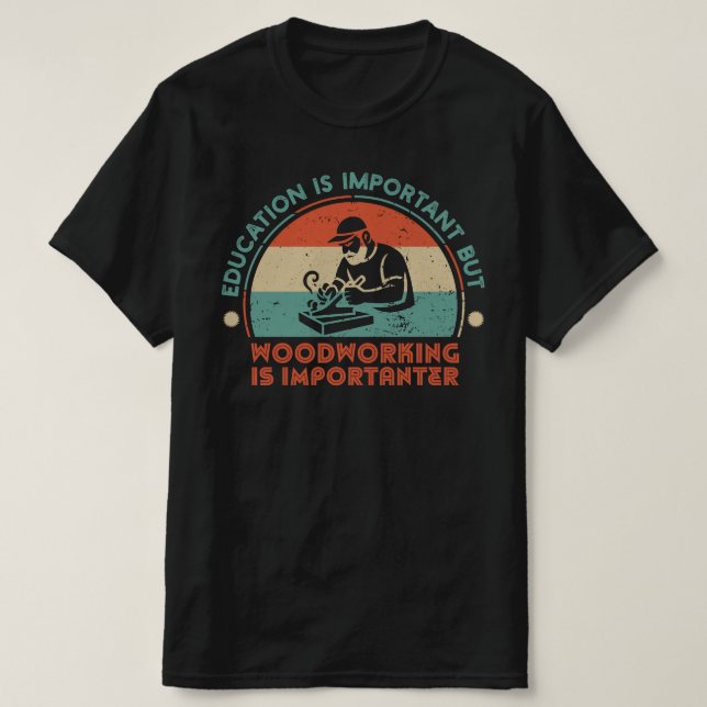Woodworking Is Important T Shirt (Design framsida)