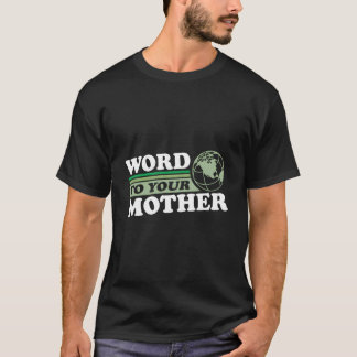Word To Your Mother Eh Save Planet Everyday Green T Shirt