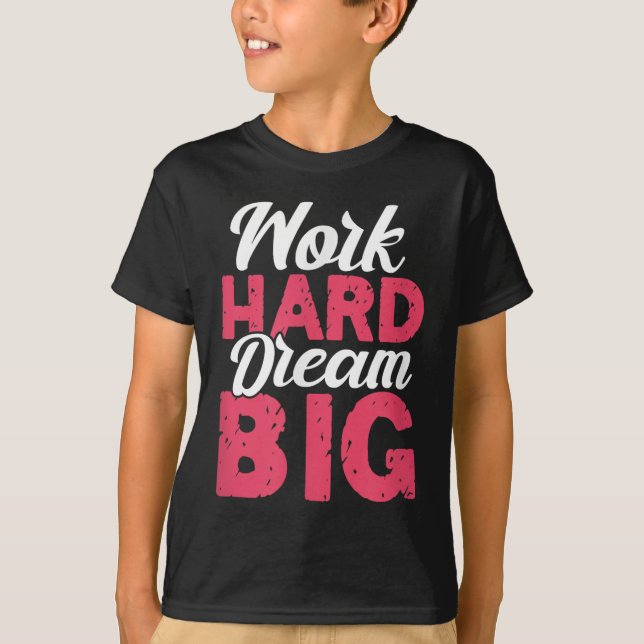 Work Hard Dream Big Motivational Insration Encoura T Shirt (Framsida)