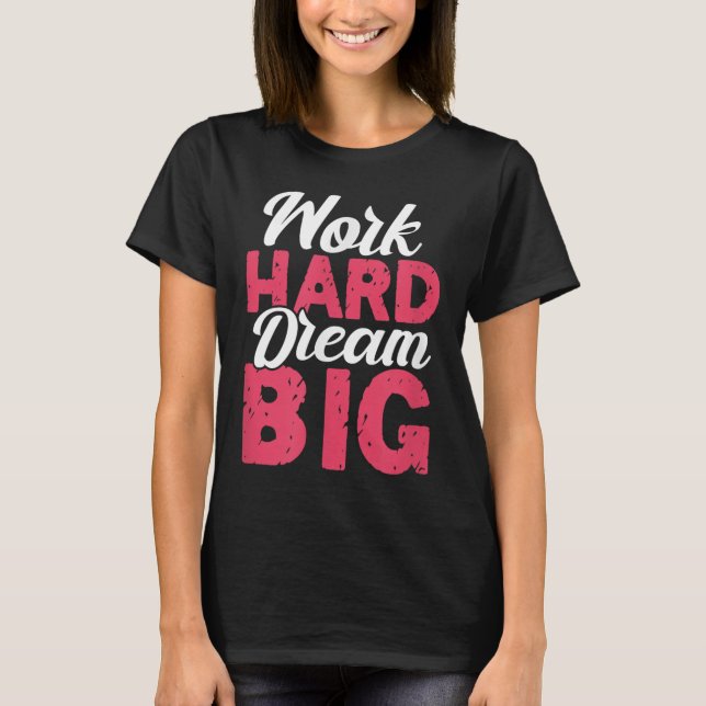Work Hard Dream Big Motivational Insration Encoura T Shirt (Framsida)