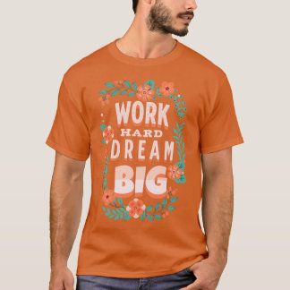 Work Hard Dream Big Motivational Quotes 2 T Shirt