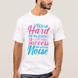 Work Hard in Silence Motivational Quote T Shirt