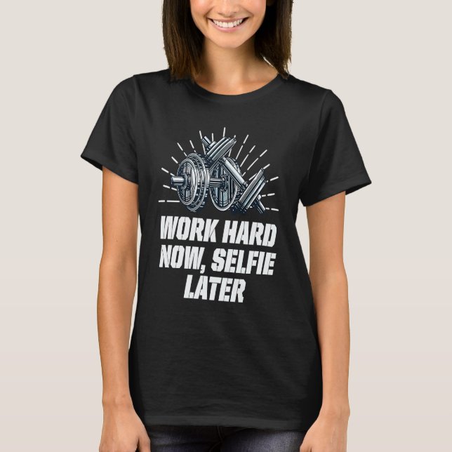 Work Hard Now Selfie Later  Workout Humor Gym T Shirt (Framsida)
