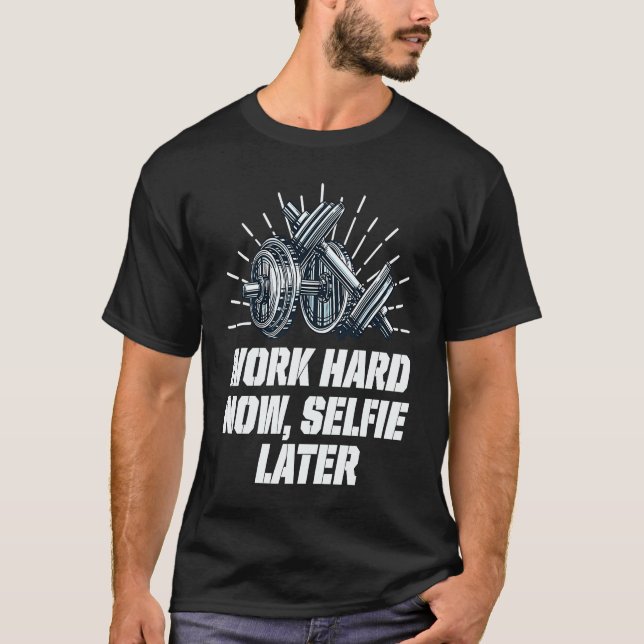 Work Hard Now Selfie Later  Workout Humor Gym T Shirt (Framsida)