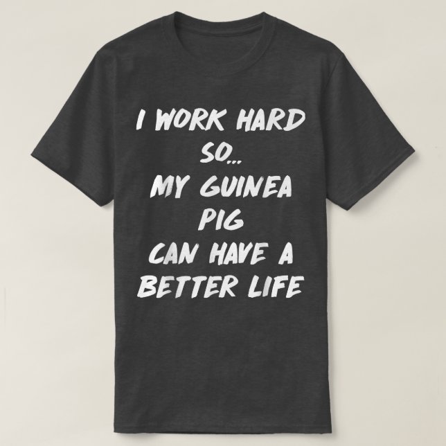 Work Hard So Guinea Pig Can have Better Life  T Shirt (Design framsida)
