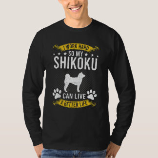 Work Hard So My Shikoku Live A Better Dog T Shirt