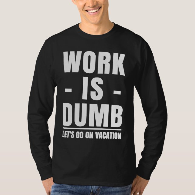 Work is Dumb  Vacation T Shirt (Framsida)