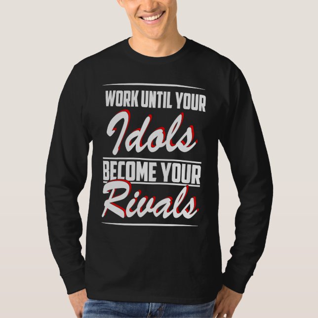 Work until your idols become your rivals t shirt (Framsida)