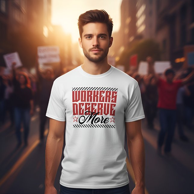 Workers Deserve More Bold Statement T Shirt (Skapare uppladdad)
