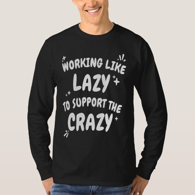 Working Like Lazy To Support The Crazy  Hard Worke T Shirt (Framsida)