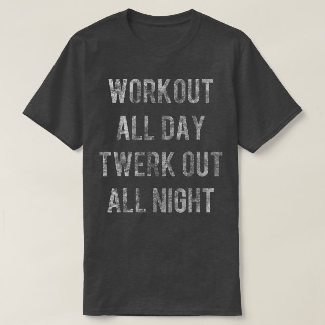 Workout all Day Twerk Out All Night  T Shirt (Design framsida)