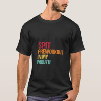 Workout Humor: Spit Preworkout in My Mouth Tee
