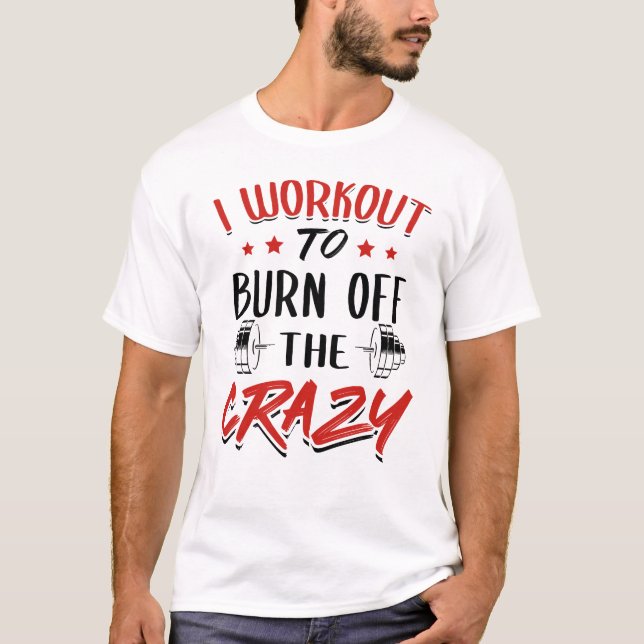 Workout to Burn from the Crazy - Gym Novelty T Shirt (Framsida)