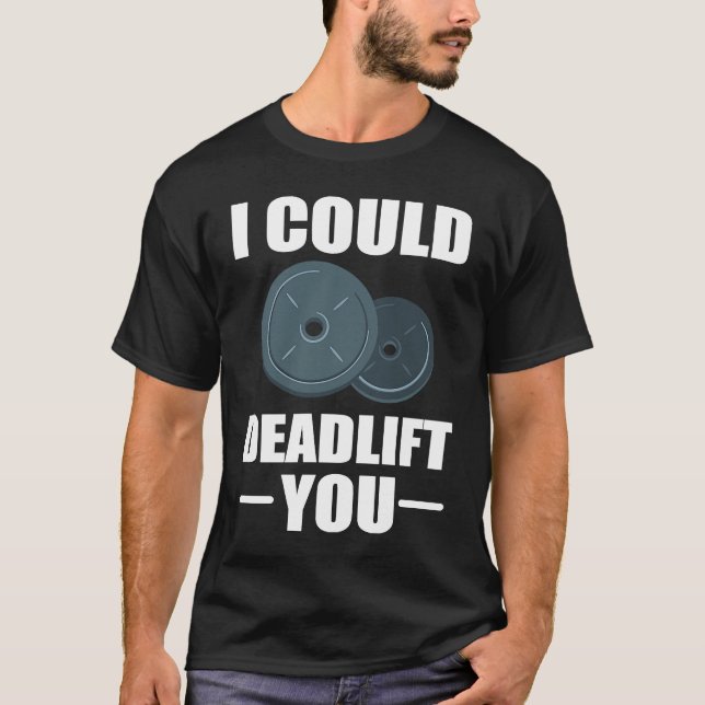Workout Weightlifting Fitness I Could Deadlift You T Shirt (Framsida)