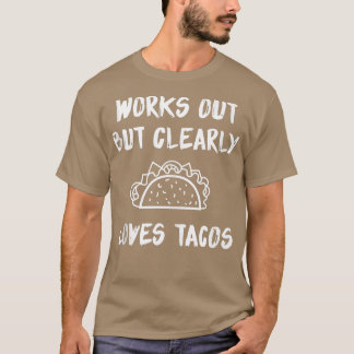 Works Out But Clearly Loves Tacos 1478 T Shirt