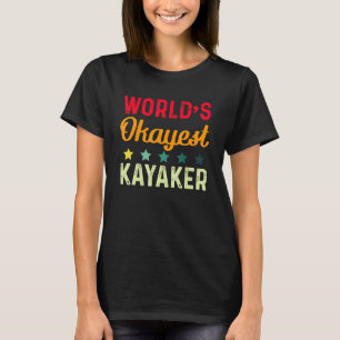 World Okayest Kayaker - Boating and Paddling Kaya T Shirt