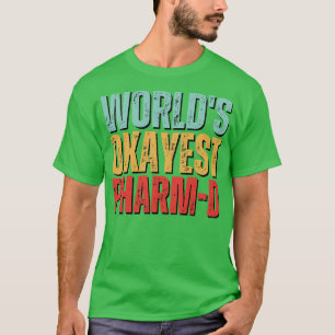 World Okayest Pharmd Doktor of Pharmacy Pharmacis T Shirt