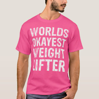 World Okayest Weight Lifter Best Funny Weight Lif T Shirt