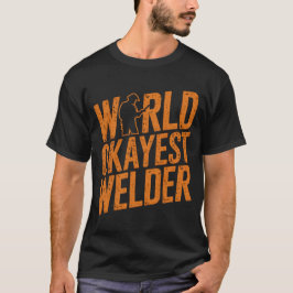 World Okayest Welder Funny Welding Humor Gift Shir T Shirt