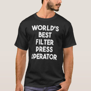 World's Best Filter Press Operator T Shirt