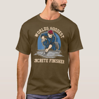 Worlds Goodest Conreta Finisher Cement Worker T Shirt