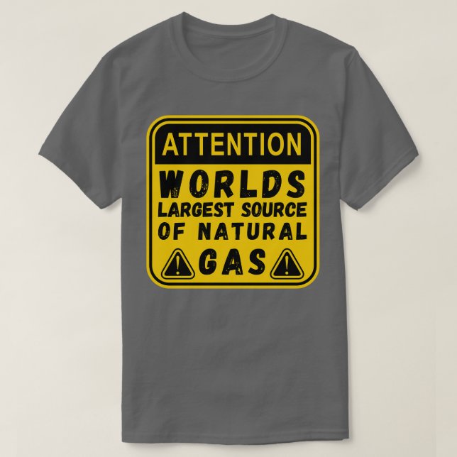 Worlds Largest Source OF Natural Gas Funny Saying  T Shirt (Design framsida)