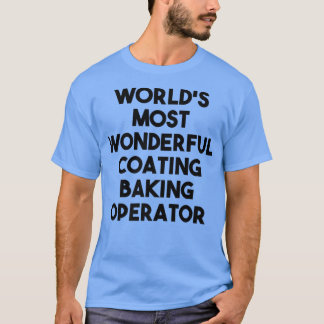 World's Most Wonderful Coating Baking Operator  T Shirt