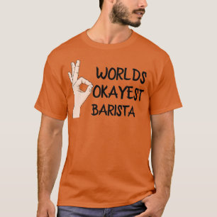Worlds Okayest Barista 3 T Shirt