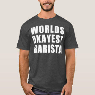 Worlds Okayest Barista 4 T Shirt