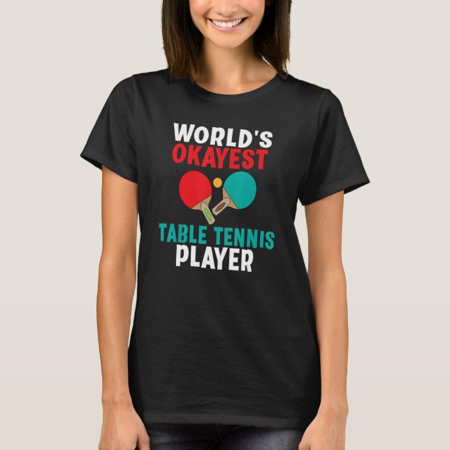 Worlds okayest Bord Tennis Player T Shirt (Framsida)