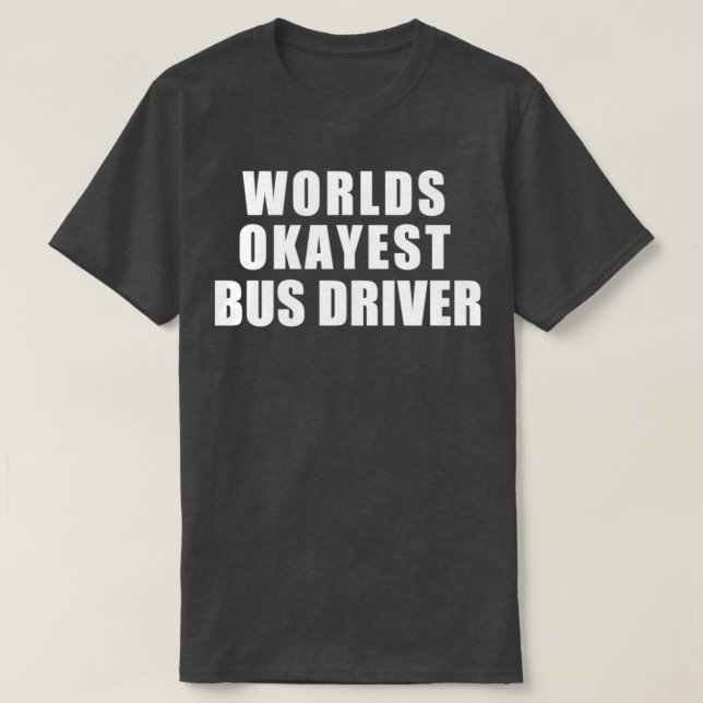 Worlds Okayest Buss driver 1 T Shirt (Design framsida)