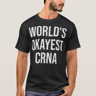 World's Okayest CRNA Nurse Gift T Shirt