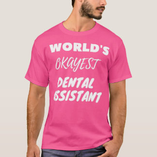Worlds Okayest Dental Assistant 1 T Shirt