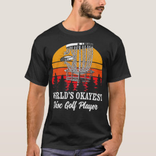 Worlds Okayest Disk Golf Player Disk Golf Frisbee T Shirt