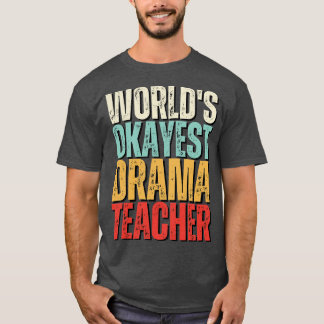 Worlds Okayest Drama Teacher Gift Idea T Shirt