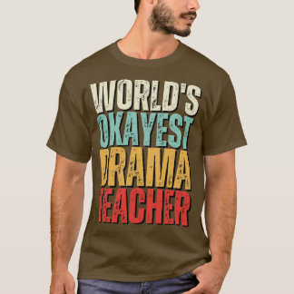 Worlds Okayest Drama Teacher Gift Idea T Shirt