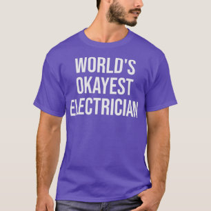 Worlds Okayest Electrician - Funny Electrician T Shirt
