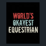 Worlds Okayest Equestrian Horse Rider Horseck Ridi Poster<br><div class="desc">Worlds Okayest Equestrian Horse Rider Horseck Riding Lover 1</div>