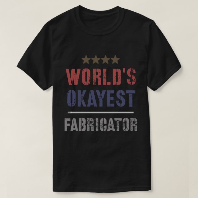 WORLDS OKAYEST FABRICATOR T SHIRT (Design framsida)