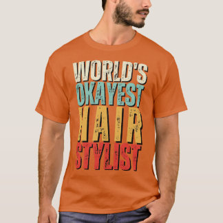 Worlds Okayest Hair Stylist Gift Idea Funny Hair S T Shirt
