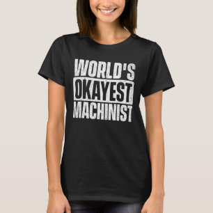 World's Okayest Machinist - CNC Maskin operator M T Shirt