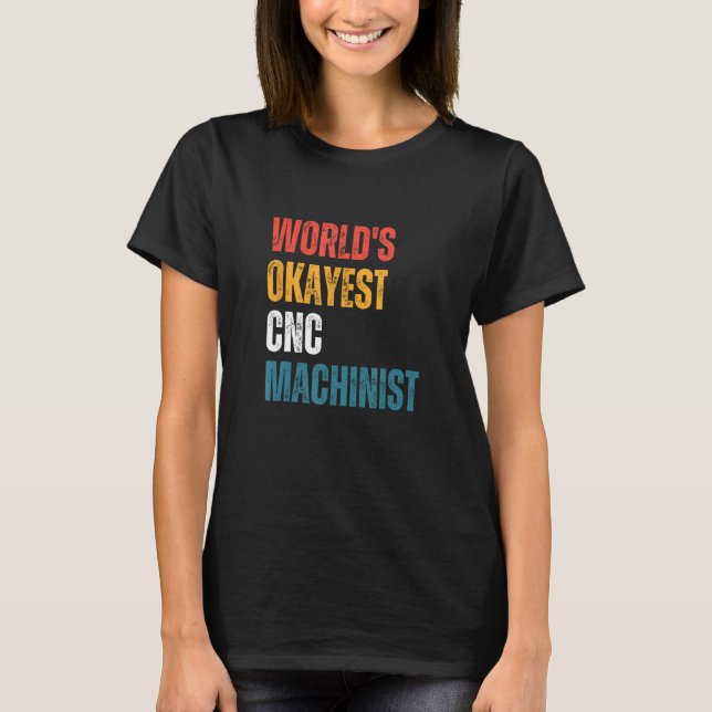 World's Okayest Machinist Funny CNC Machinist T Shirt (Framsida)