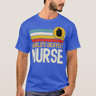 Worlds Okayest Nurse Funny Nurse T Shirt