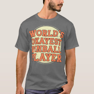 Worlds Okayest Pinball Player T Shirt