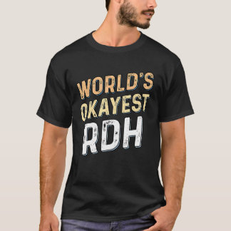 Worlds Okayest RDH - Dentist Registered Dental Hyg T Shirt