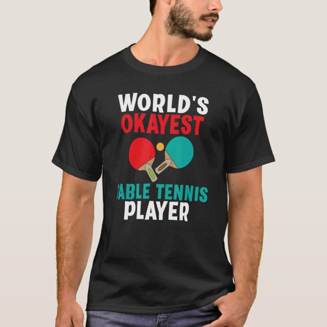 Worlds okayest Table Tennis Player T Shirt (Framsida)