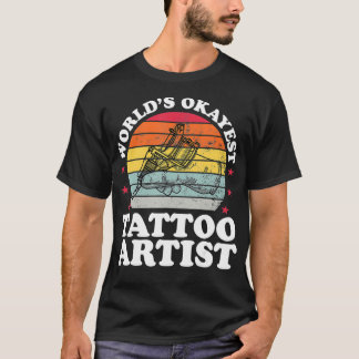 Worlds Okayest Tatto Artist Funny Tattooist Tatto T Shirt