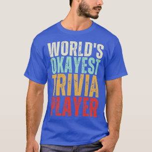 Worlds Okayest Trivia Player T Shirt